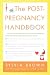 The Post-Pregnancy Handbook: The Only Book That Tells What the First Year After Childbirth Is Really All About---Physically, Emotionally, Sexually