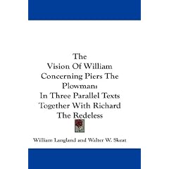 The Vision of William Concerning Piers the Plowman: In Three Parallel Texts Together with Richard the Redeless