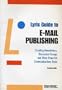 Lyris guide to e-mail publishing: Creating newsletters, discussion groups, and other powerful communications tools