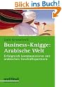 Business-Knigge: Arabische Welt: Erfolgreich kommunizieren mit arabischen Gesch�ftspartnern
