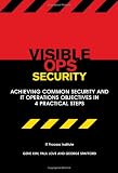 Visible Ops Security: Achieving Common Security and IT Operations Objectives in 4 Practical Steps