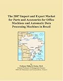 The 2007 Import and Export Market for Parts and Accessories for Office Machines and Automatic Data Processing Machines in Brazil