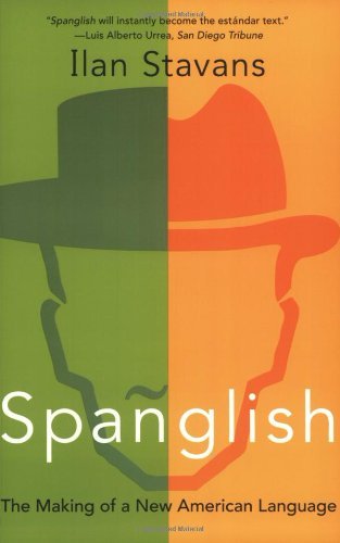 By Ilan Stavans Spanglish: The Making of a New American Language