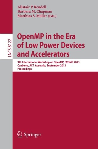 OpenMP in the Era of Low Power Devices and Accelerators: 9th International Workshop on OpenMP, IWOMP 2013, Canberra, Australia, September 16-18, 2013, ... / Programming and Software Engineering)