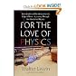 For the Love of Physics: From the End of the Rainbow to the Edge of Time - A Journey Through the Wonders of Physics [Hardcover]