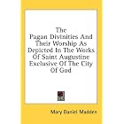 The Pagan Divinities And Their Worship As Depicted In The Works Of... by Mary Daniel Madden