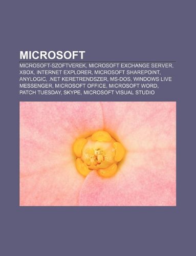 Microsoft: Microsoft-szoftverek, Microsoft Exchange Server, Xbox, Internet Explorer, Microsoft SharePoint, AnyLogic, .NET keretrendszer, MS-DOS (Hungarian Edition)