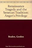 Renaissance tragedy and the Senecan tradition : anger's privilege