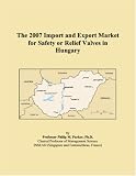 The 2007 Import and Export Market for Safety or Relief Valves in Hungary