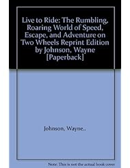 Book: Live to Ride: The Rumbling, Roaring World of Speed, Escape, and Adventure on Two Wheels Reprint Edition by Johnson, Wayne [Paperback] - Attrai,2011. Reprint Edition