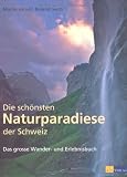 Die sch&ouml;nsten Naturparadiese in der Schweiz: Das grosse Wander- und Erlebnisbuch - Martin Arnold, Roland Gerth