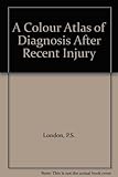 A colour atlas of diagnosis after recent injury