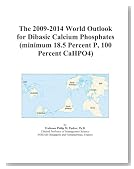 The 2009-2014 World Outlook for Dibasic Calcium Phosphates (minimum 18.5 Percent P, 100 Percent CaHPO4)