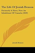 The Life Of Josiah Henson: Formerly A Slave, Now An Inhabitant Of Canada (1849) The Life Of Josiah Henson: Formerly A Slave, Now An Inhabitant Of Canada (1849)