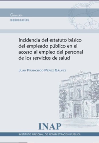 INCIDENCIA DEL ESTATUTO BÁSICO DEL EMPLEADO PÚBLICO EN EL ACCESO AL EMPLEO DEL PERSONAL DE LOS SERVICIOS DE SALUD (Spanish Edition)