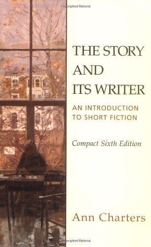 The Story and Its Writer: An Introduction to Short Fiction, Compact Sixth Edition, by Ann Charters