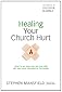 Healing Your Church Hurt: What To Do When You Still Love God But Have Been Wounded by His People