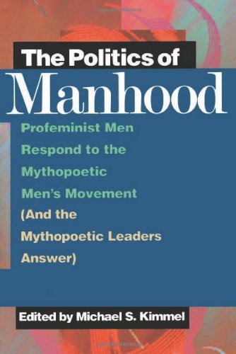 The Politics of Manhood: Profeminist Men Respond to the Mythopoetic Men's Movement (And the Mythopoetic Leaders Answer)