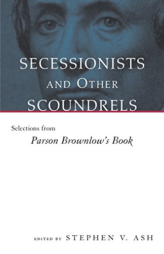 Secessionists and Other Scoundrels: Selections from Parson Brownlow's Book
