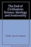 The end of civilisation : science, ideology and irrationality