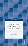 The cultural imaginary of the internet : virtual utopias and dystopias