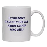If you don't talk to your cat about catnip. Who will? Mug for Coffee / Hot Beverage (choice of sizes and colors)