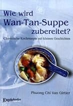Wie wird Wan-Tan-Suppe zubereitet? Chinesische Kochrezepte mit kleinen Geschichten