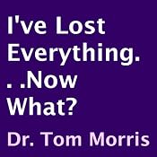 I've Lost Everything. . .Now What? | [Tom Morris]
