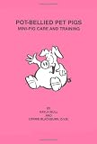 Pot-Bellied Pet Pigs: Mini-Pig Care And Training