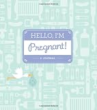 Hello, Im Pregnant: A Pregnancy Journal