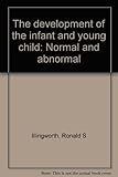 The development of the infant and young child : normal and abnormal
