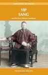 Yip Sang: and the First Chinese Canad...
