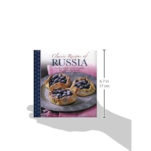 Classic Recipes of Russia: Traditional Food and Cooking in 25 Authentic Dishes