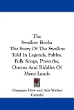 The Swallow Book: The Story of the Swallow Told in Legends, Fables, Folk Songs, Proverbs, Omens and Riddles of Many Lands