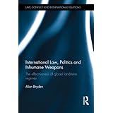 international law politics and inhumane weapons the effectiveness of global landmine regimes law conflict