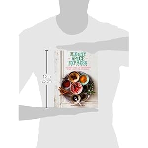 Mighty Spice Express Cookbook: Fast, Fresh, and Full-on Flavors from Street Foods to the Spectacular