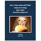 Can I Have Some Of That? Recipes for (and by) dogs, puppies (and feline puppies too!)