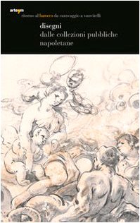 Arte'm Ritorno al Barocco. Da Caravaggio a Vanvitelli. Disegni dalle collezioi pubbliche napoletane. Catalogo della mostra (Napoli, 12 dicembre 20 ...