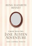 Being Elizabeth Bennet: Create Your Own Jane Austen Adventure