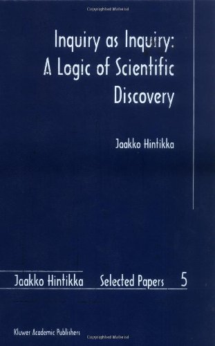 Inquiry as Inquiry: A Logic of Scientific Discovery (Jaakko Hintikka Selected Papers)
