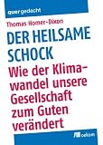 Der heilsame Schock: Wie der Klimawandel unsere Gesellschaft zum Guten ver�ndert - Thomas Homer-Dixon
