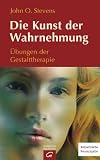 Die Kunst der Wahrnehmung: &Uuml;bungen der Gestalttherapie - John O. Stevens