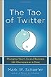The Tao of Twitter: Changing Your Life and Business 140 Characters at a Time