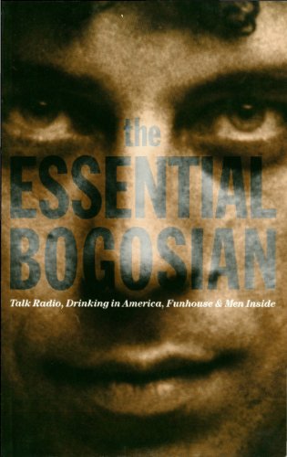 The Essential Bogosian: Talk Radio, Drinking in America, FunHouse and Men Inside, by Eric Bogosian