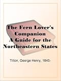 The Fern Lover's Companion
A Guide for the Northeastern States and Canada