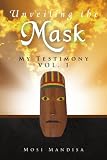 Unveiling the Mask: My Testimony VOL. 1