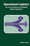 Operational Logistics: The Art and Science of Sustaining Military Operations