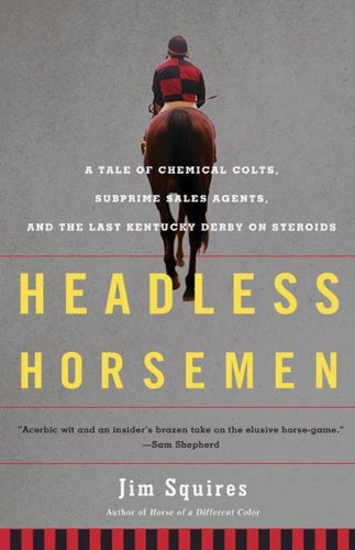 Headless Horsemen: A Tale of Chemical Colts, Subprime Sales Agents, and the Last Kentucky Derby on Steroids