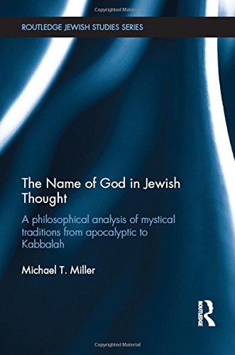 The Name of God in Jewish Thought: A Philosophical Analysis of Mystical Traditions from Apocalyptic to Kabbalah (Routledge Jewish Studies Series)