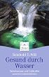 Gesund durch Wasser: Geheimnisse und Heilkr�fte unseres Lebenselexiers